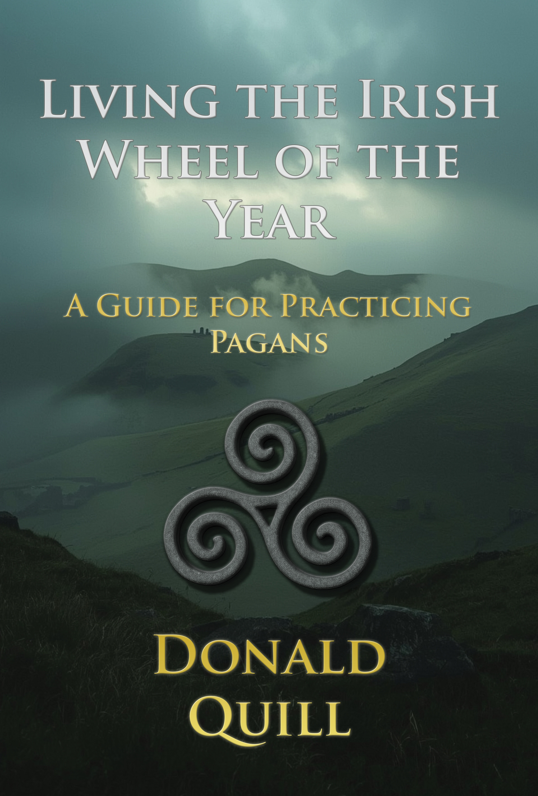 Living the Irish Wheel of the Year: A Guide for Practicing Pagans — Donald Quill